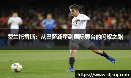 费兰托雷斯：从巴萨新星到国际舞台的闪耀之路