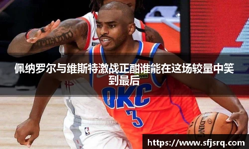 佩纳罗尔与维斯特激战正酣谁能在这场较量中笑到最后